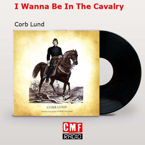 I Wanna Be In The Cavalry – Corb Lund