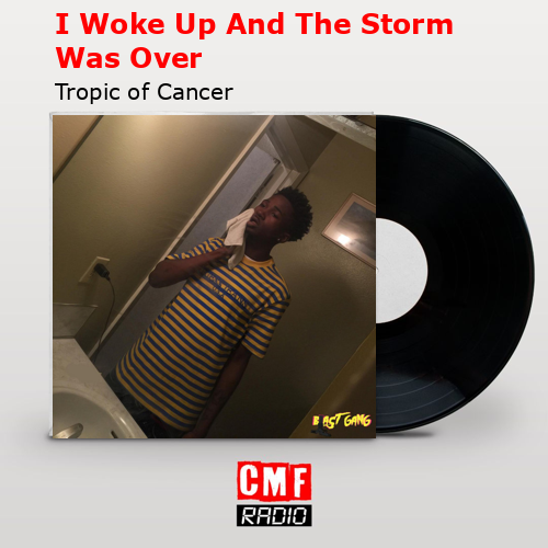 I Woke Up And The Storm Was Over – Tropic of Cancer