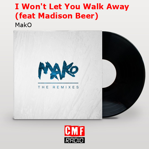 I Won’t Let You Walk Away (feat Madison Beer) – MakO