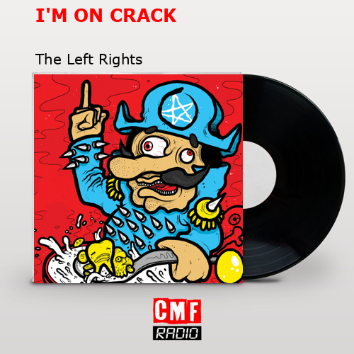 I’M ON CRACK – The Left Rights