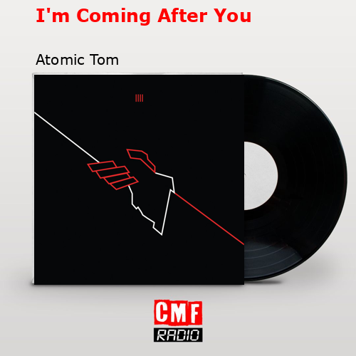 I’m Coming After You – Atomic Tom