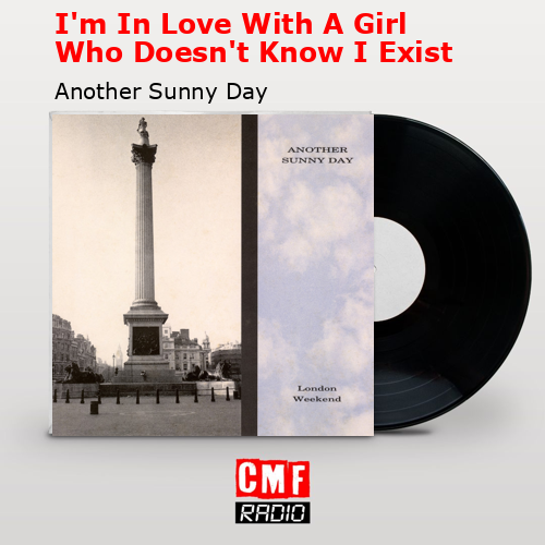 I’m In Love With A Girl Who Doesn’t Know I Exist – Another Sunny Day