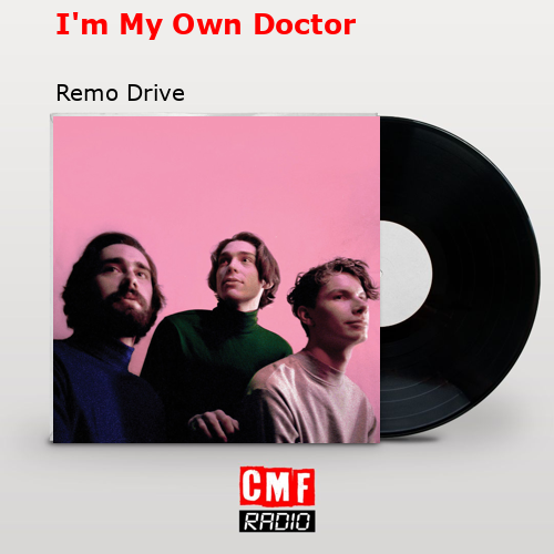 I’m My Own Doctor – Remo Drive