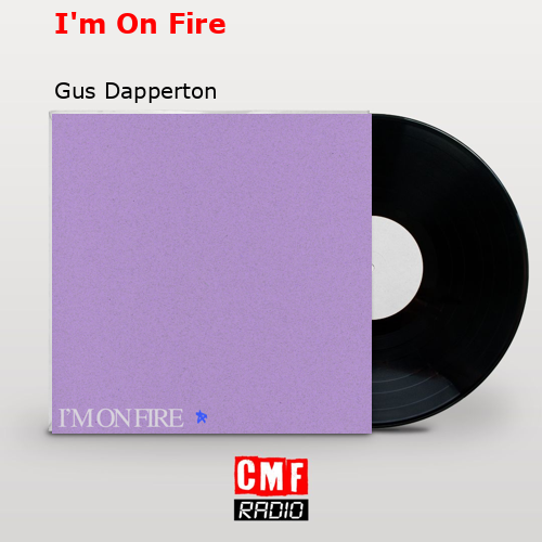 I’m On Fire – Gus Dapperton