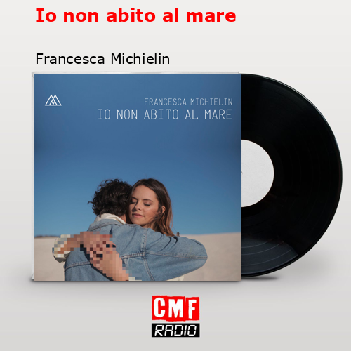 Io non abito al mare – Francesca Michielin