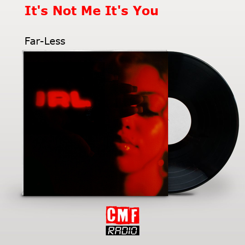 It’s Not Me It’s You – Far-Less