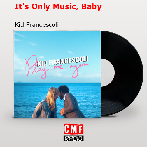 It’s Only Music, Baby – Kid Francescoli