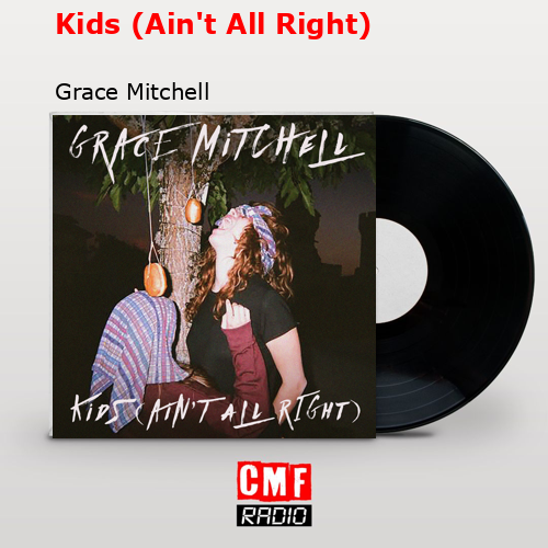 Kids (Ain’t All Right) – Grace Mitchell