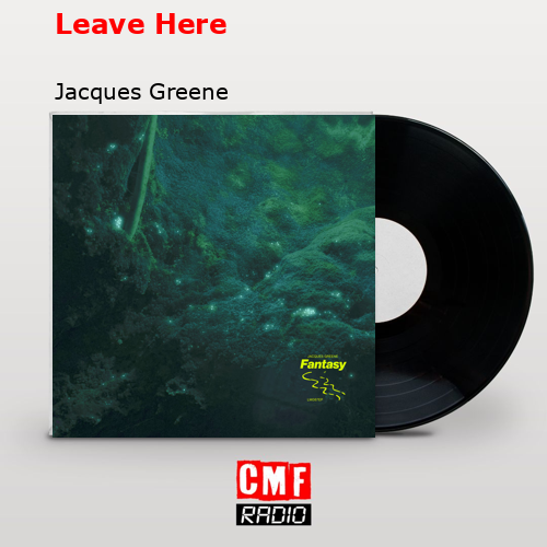 Leave Here – Jacques Greene