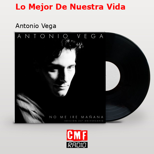 Lo Mejor De Nuestra Vida – Antonio Vega