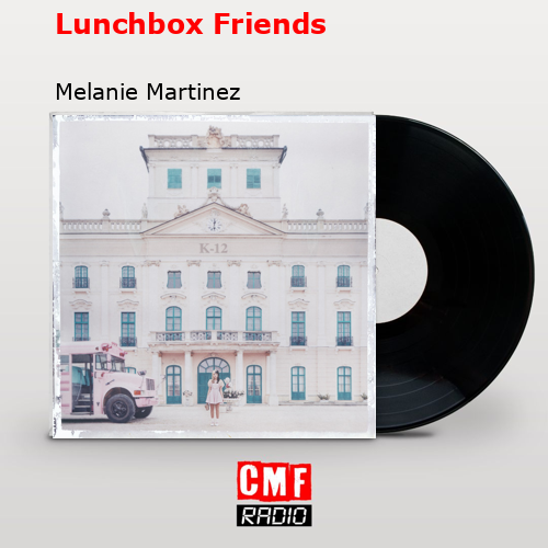Lunchbox Friends – Melanie Martinez