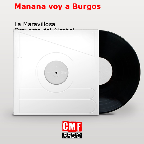 Manana voy a Burgos – La Maravillosa Orquesta del Alcohol