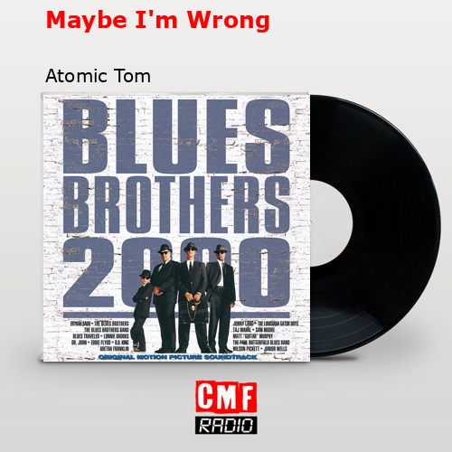 Maybe I’m Wrong – Atomic Tom