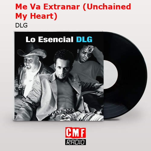 Me Va Extranar (Unchained My Heart) – DLG