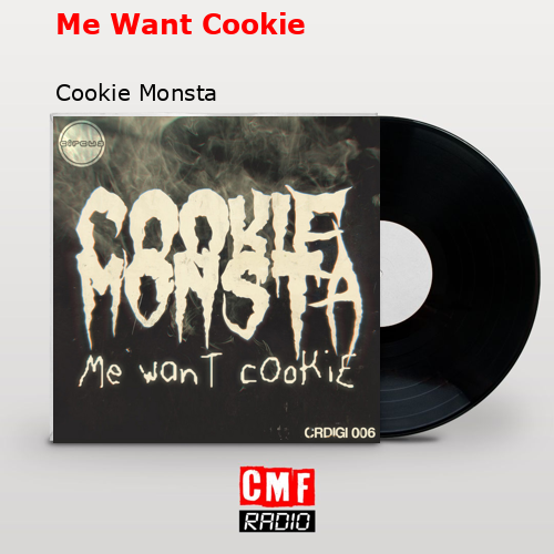 Me Want Cookie – Cookie Monsta