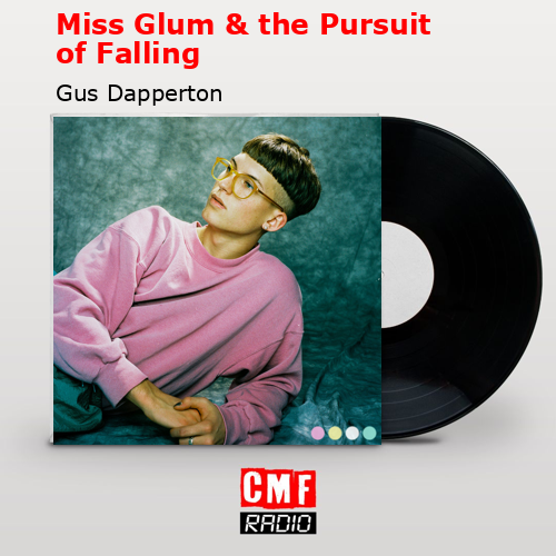 Miss Glum & the Pursuit of Falling – Gus Dapperton