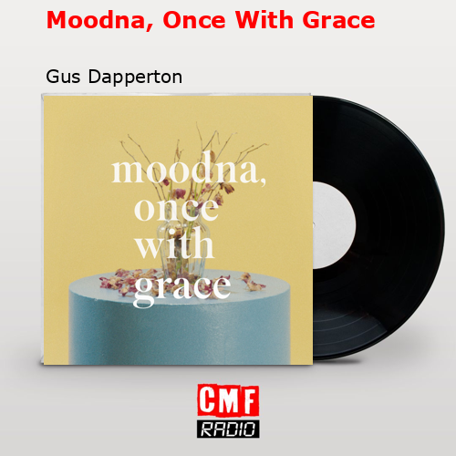 Moodna, Once With Grace – Gus Dapperton