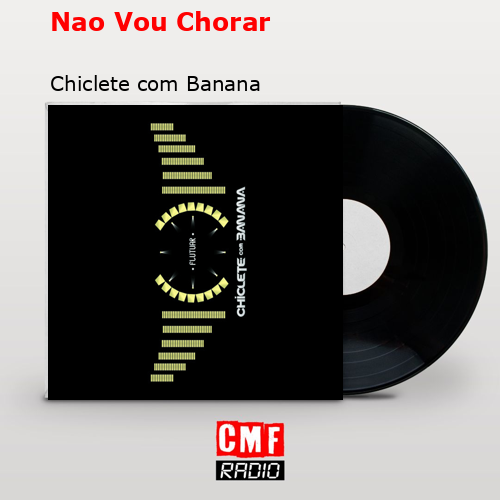 Nao Vou Chorar – Chiclete com Banana