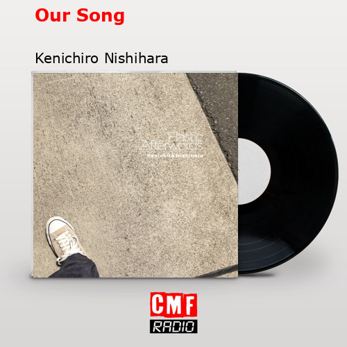 Our Song – Kenichiro Nishihara