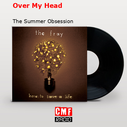 Over My Head – The Summer Obsession