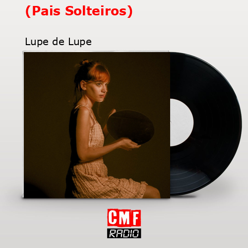 (Pais Solteiros) – Lupe de Lupe
