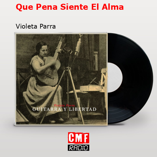 Que Pena Siente El Alma – Violeta Parra