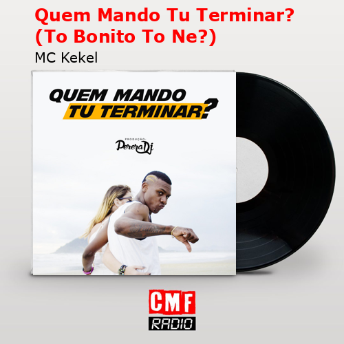 Quem Mando Tu Terminar? (To Bonito To Ne?) – MC Kekel