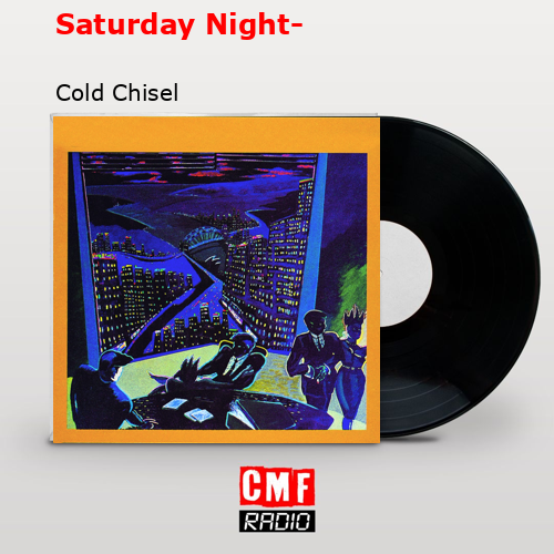 Saturday Night- – Cold Chisel