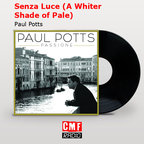 Senza Luce (A Whiter Shade of Pale) – Paul Potts