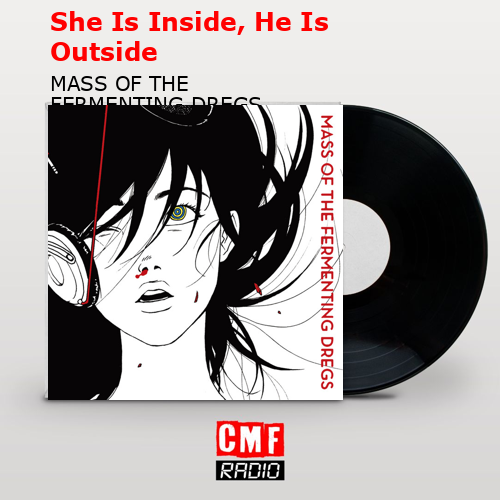 She Is Inside, He Is Outside – MASS OF THE FERMENTING DREGS