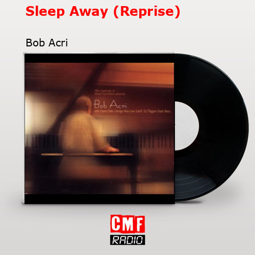 Sleep Away (Reprise) – Bob Acri