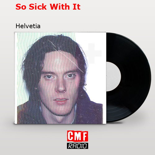 So Sick With It – Helvetia