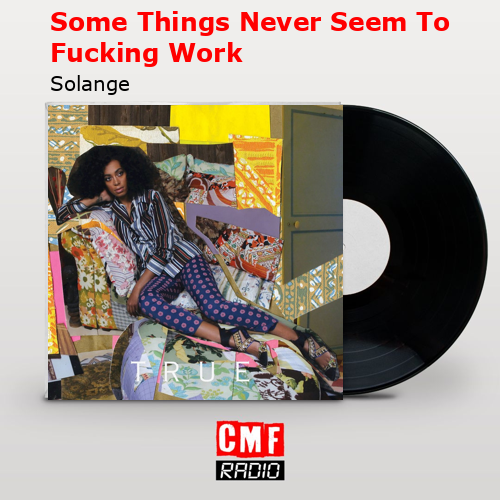 Some Things Never Seem To Fucking Work – Solange