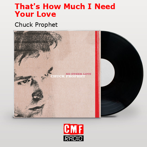 That’s How Much I Need Your Love – Chuck Prophet