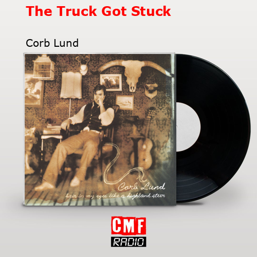 The Truck Got Stuck – Corb Lund