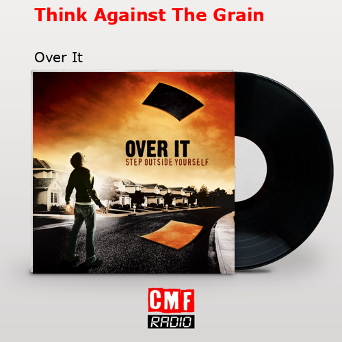 Think Against The Grain – Over It