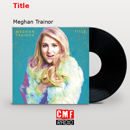 Title – Meghan Trainor