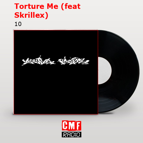 Torture Me (feat Skrillex) – 10