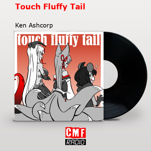 Touch Fluffy Tail – Ken Ashcorp