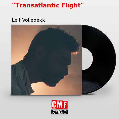 «Transatlantic Flight» – Leif Vollebekk