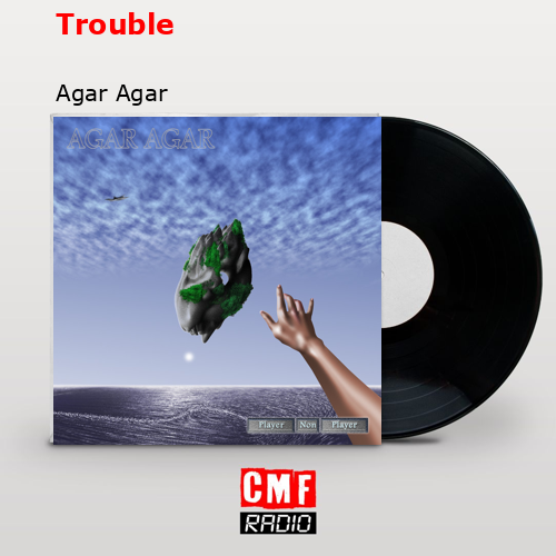 Trouble – Agar Agar