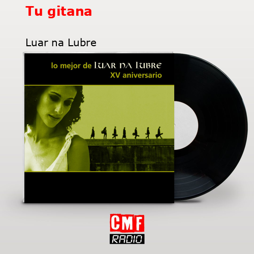 Tu gitana – Luar na Lubre