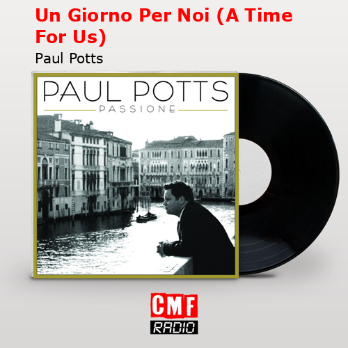 Un Giorno Per Noi (A Time For Us) – Paul Potts
