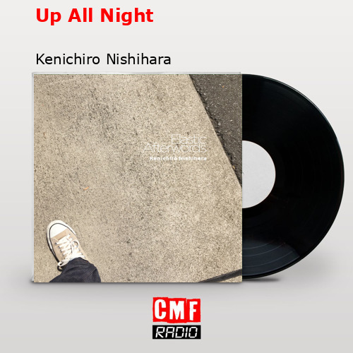 Up All Night – Kenichiro Nishihara