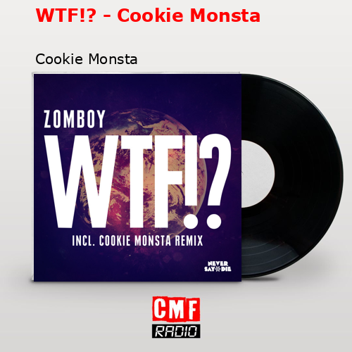 WTF!? – Cookie Monsta – Cookie Monsta