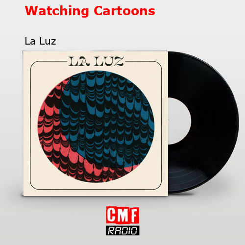 Watching Cartoons – La Luz