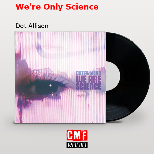 We’re Only Science – Dot Allison