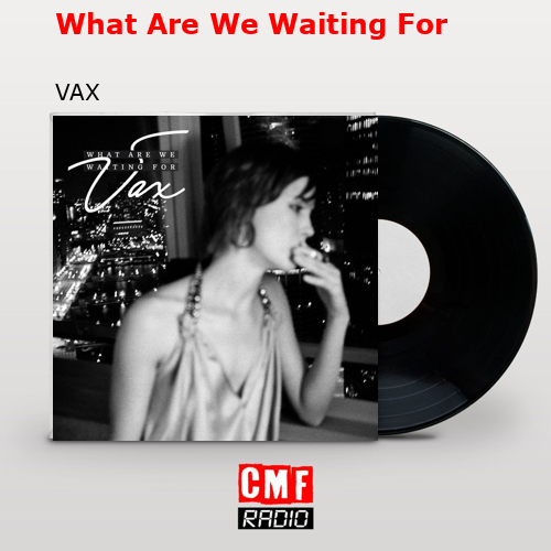 What Are We Waiting For – VAX