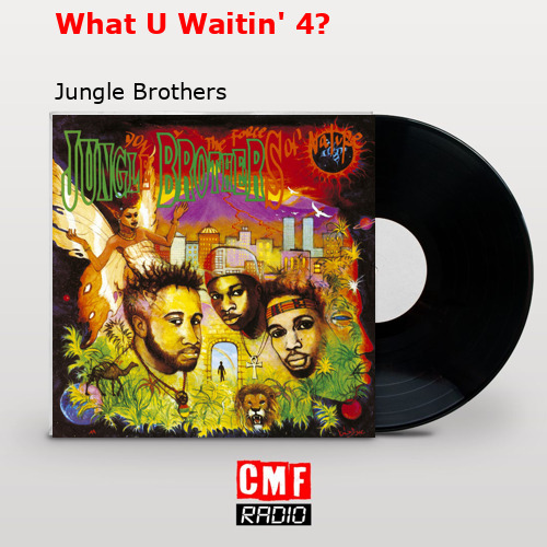 What U Waitin’ 4? – Jungle Brothers