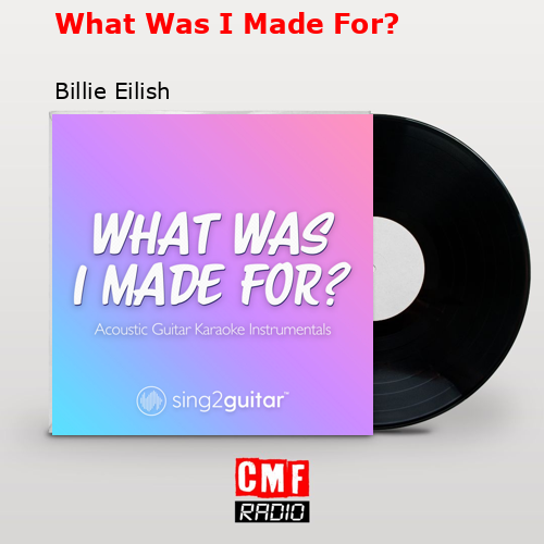 What Was I Made For? – Billie Eilish